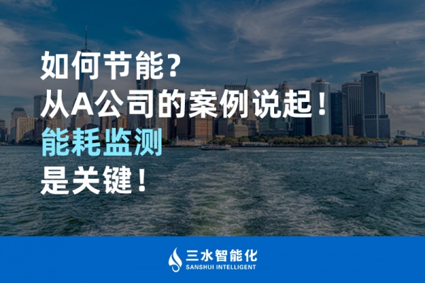 如何節(jié)能？從A公司的案例說(shuō)起！能耗監(jiān)測(cè)是關(guān)鍵！
